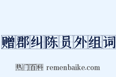 赠郡纠陈员外组词是什么意思的图片